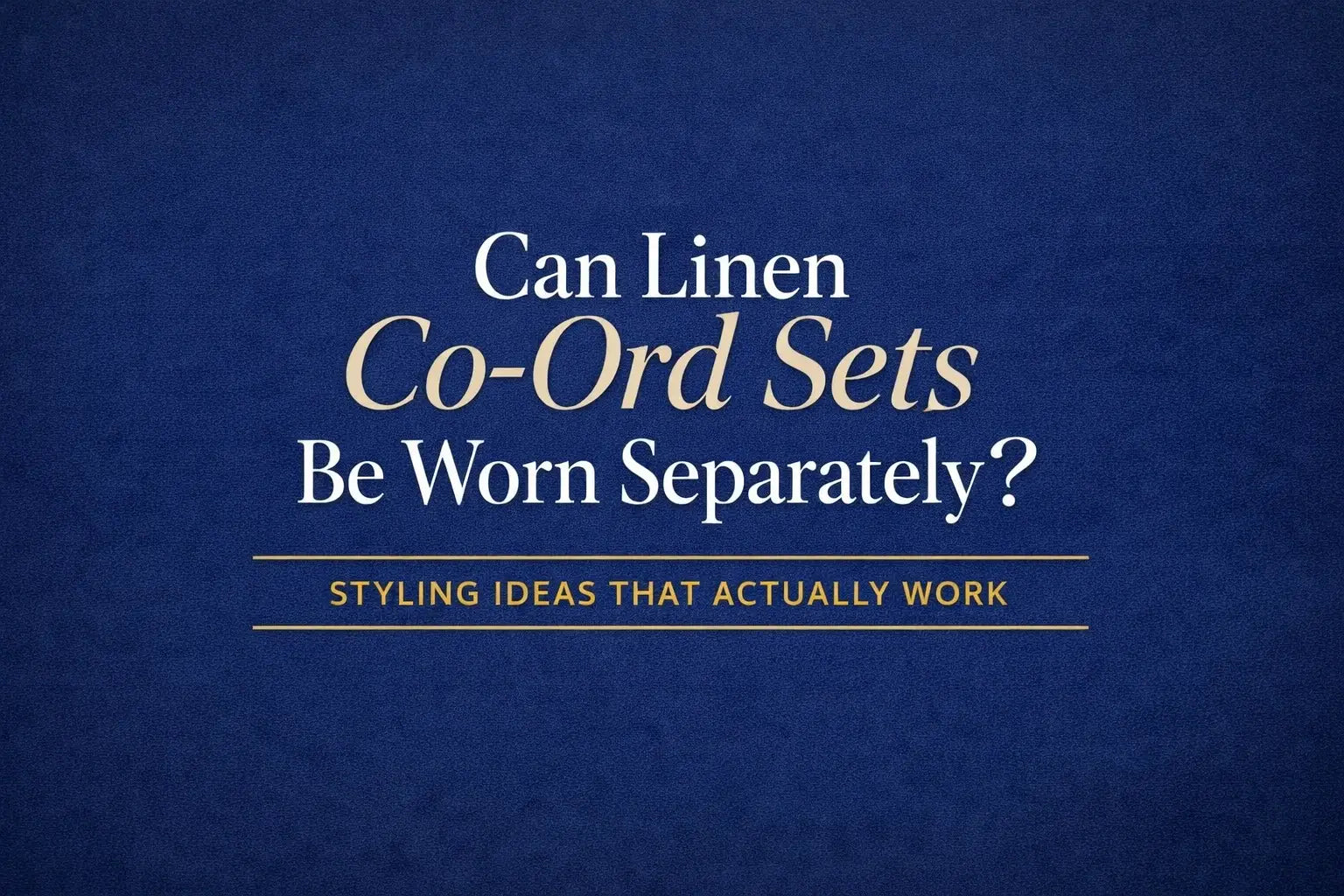 Can Linen Co-Ord Sets Be Worn Separately? Styling Ideas That Actually Work