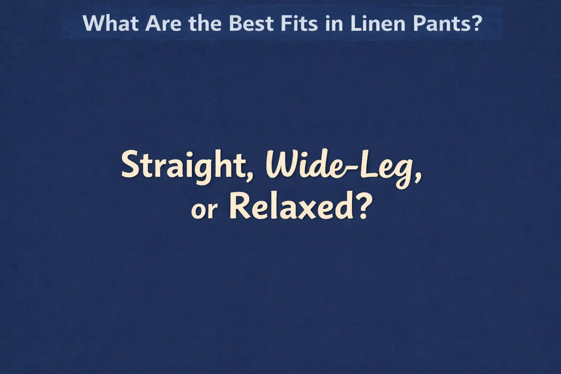 What Are the Best Fits in Linen Pants? Straight, Wide-Leg, or Relaxed