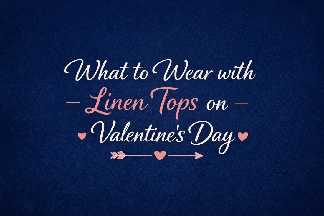 What to Wear with Linen Tops on Valentine’s Day